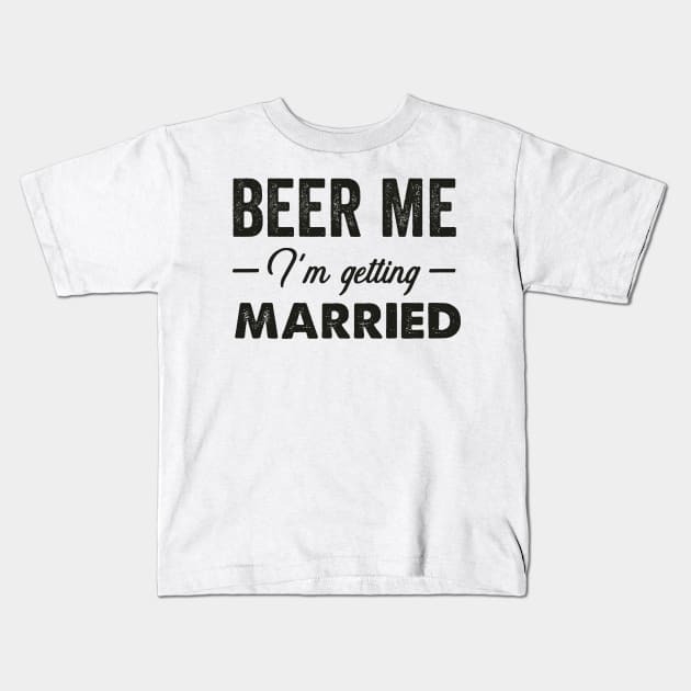 Beer Me I'm Getting Married Kids T-Shirt by TeddyTees